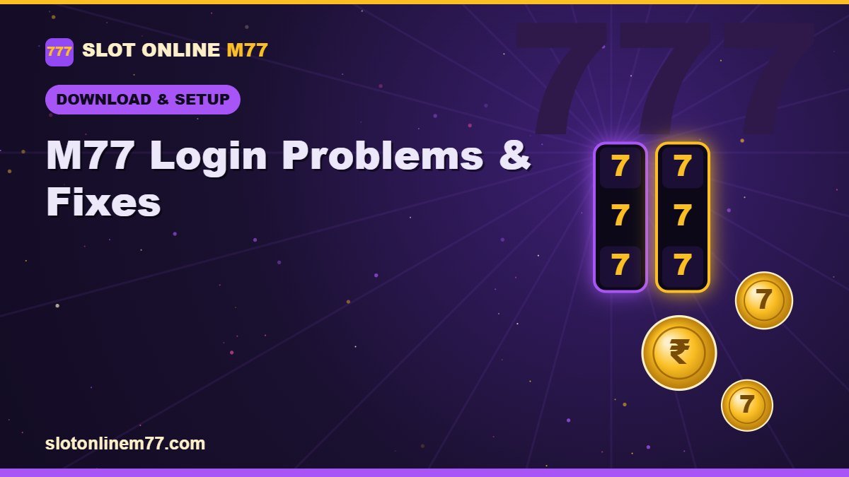 M77 Login Problems & Fixes | Slot Online M77